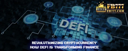 Revolutionizing Cryptocurrency: How DeFi is Transforming Finance